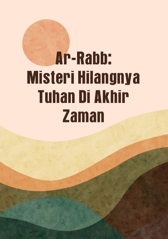 AR-RABB: MISTERI HILANGNYA TUHAN DI AKHIR ZAMAN
