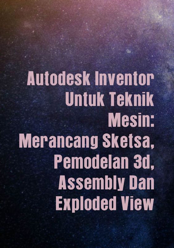 Autodesk Inventor Untuk Teknik Mesin Merancang Sketsa Pemodelan 3d Assembly Dan Exploded View 2882