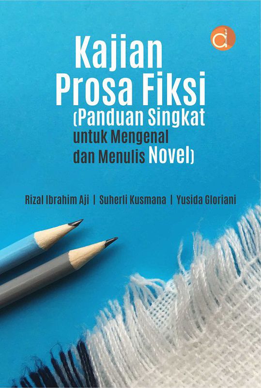 Kajian Prosa Fiksi (Panduan Singkat untuk Mengenal dan Menulis Novel)